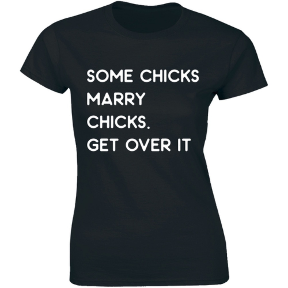 Some Chicks Marry Chicks Get Over It LGBT T-shirt